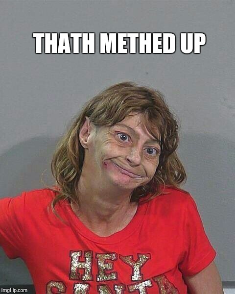 Meth Head Xmas | THATH METHED UP | image tagged in meth head xmas | made w/ Imgflip meme maker