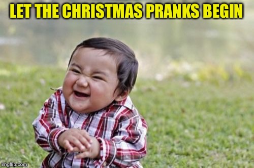 Evil Toddler Meme | LET THE CHRISTMAS PRANKS BEGIN | image tagged in memes,evil toddler | made w/ Imgflip meme maker
