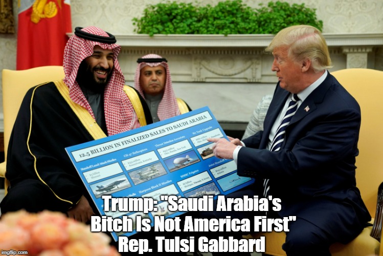 Trump: "Saudi Arabia's B**ch Is Not America First" Rep. Tulsi Gabbard | made w/ Imgflip meme maker