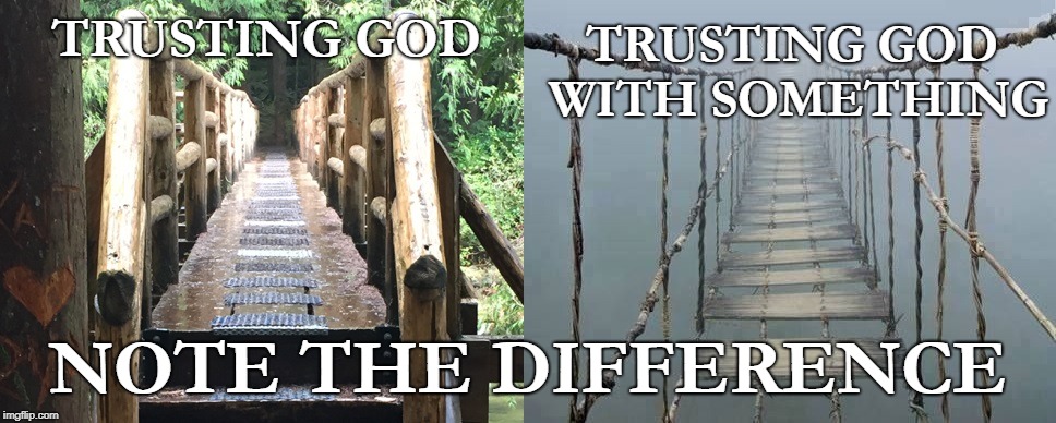 Trust. God. Period. | TRUSTING GOD WITH SOMETHING; TRUSTING GOD; NOTE THE DIFFERENCE | image tagged in bridge,trust god,christian,bridges not fences,bridge anee,comparison | made w/ Imgflip meme maker