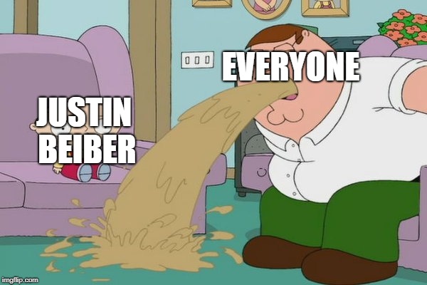 Peter Griffin vomit | JUSTIN BEIBER EVERYONE | image tagged in peter griffin vomit | made w/ Imgflip meme maker