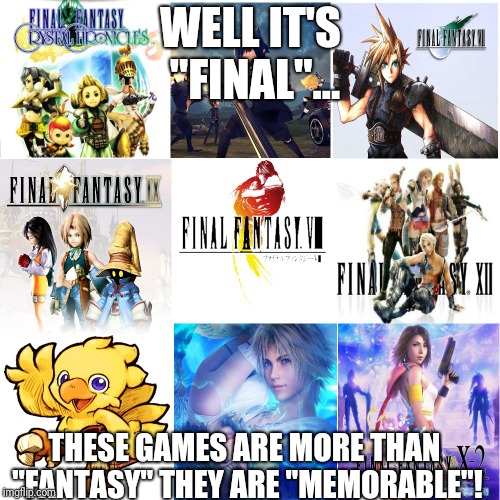 Memorable Final Fantasy | WELL IT'S "FINAL"... THESE GAMES ARE MORE THAN "FANTASY" THEY ARE "MEMORABLE"! | image tagged in final fantasy,memes | made w/ Imgflip meme maker