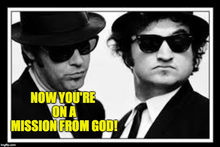 NOW YOU'RE ON A MISSION FROM GOD! | made w/ Imgflip meme maker