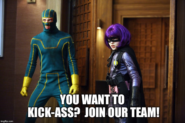 YOU WANT TO KICK-ASS?  JOIN OUR TEAM! | made w/ Imgflip meme maker