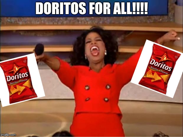 Oprah You Get A Meme | DORITOS FOR ALL!!!! | image tagged in memes,oprah you get a | made w/ Imgflip meme maker