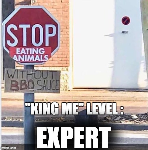 Vegans don't know who they are dealing with..... | "KING ME" LEVEL :; EXPERT | image tagged in veganism | made w/ Imgflip meme maker