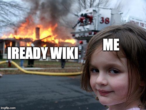 Disaster Girl | IREADY WIKI; ME | image tagged in memes,disaster girl | made w/ Imgflip meme maker