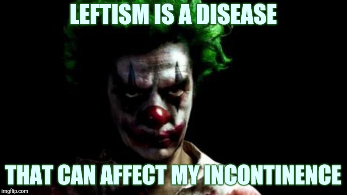 LEFTISM IS A DISEASE THAT CAN AFFECT MY INCONTINENCE | made w/ Imgflip meme maker