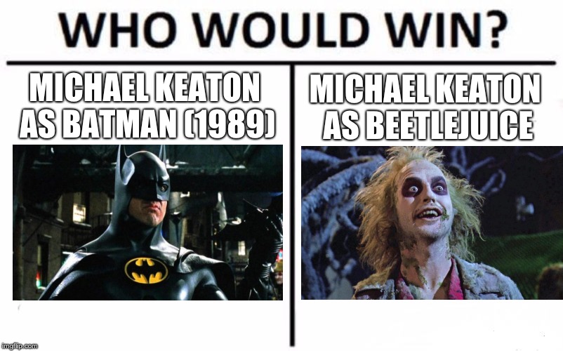 Which Michael Keaton Do You Prefer? | MICHAEL KEATON AS BEETLEJUICE; MICHAEL KEATON AS BATMAN (1989) | image tagged in memes,who would win | made w/ Imgflip meme maker