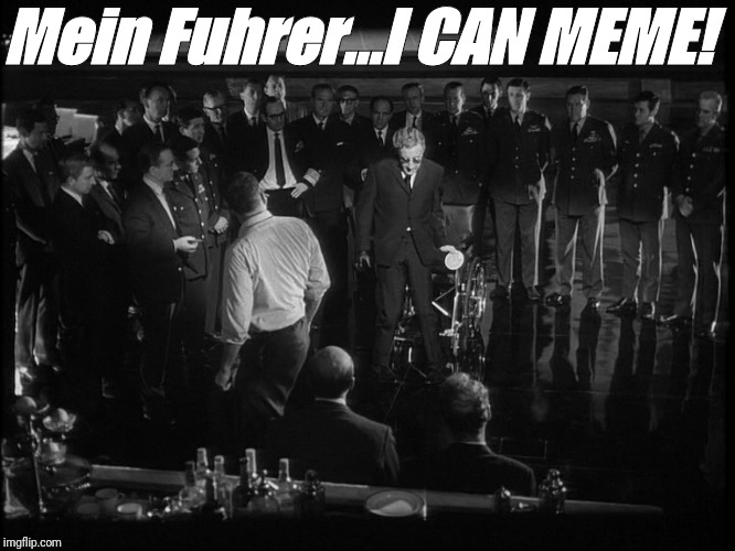 Mein Fuhrer...I CAN MEME! | image tagged in dr strangelove,peter sellers,memes,stanley kubrick | made w/ Imgflip meme maker