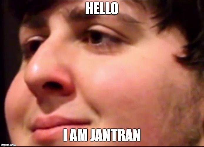 JonTron | HELLO I AM JANTRAN | image tagged in jontron | made w/ Imgflip meme maker