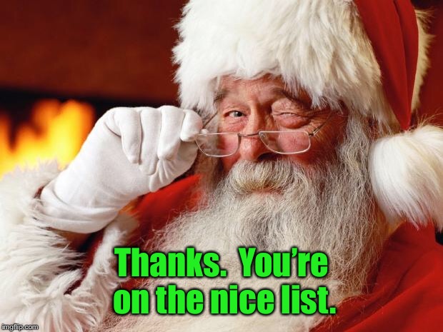 Thanks.  You’re on the nice list. | made w/ Imgflip meme maker