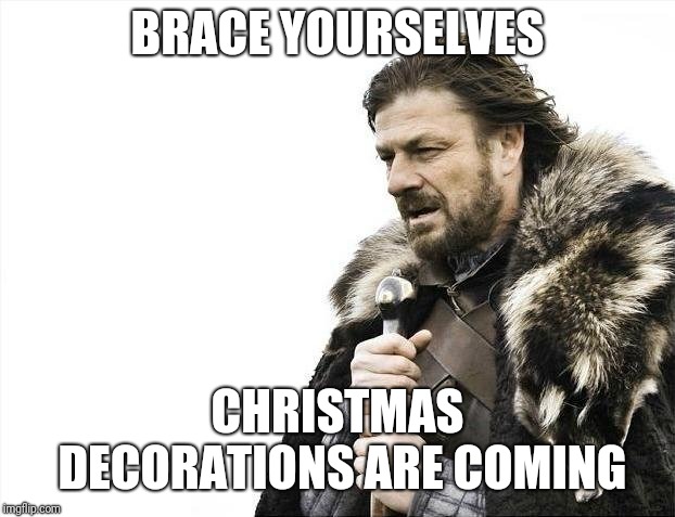 Brace Yourselves X is Coming Meme | BRACE YOURSELVES; CHRISTMAS DECORATIONS ARE COMING | image tagged in memes,brace yourselves x is coming | made w/ Imgflip meme maker