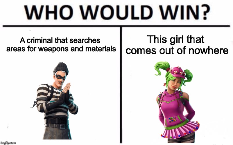 Who Would Win? | A criminal that searches areas for weapons and materials; This girl that comes out of nowhere | image tagged in memes,who would win | made w/ Imgflip meme maker