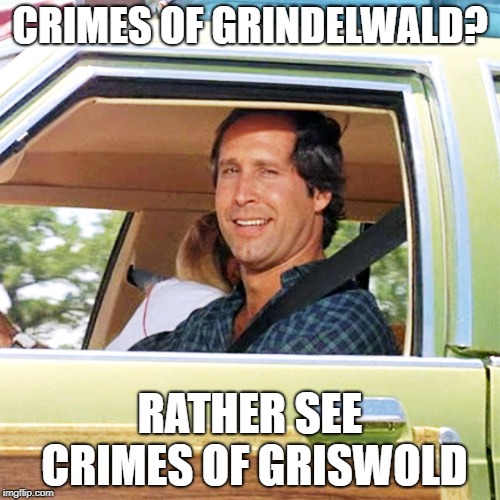 Crimes of Griswold | CRIMES OF GRINDELWALD? RATHER SEE CRIMES OF GRISWOLD | image tagged in clark griswold,harry potter,grindelwald,fantastic beasts and where to find them,national lampoon,crime | made w/ Imgflip meme maker