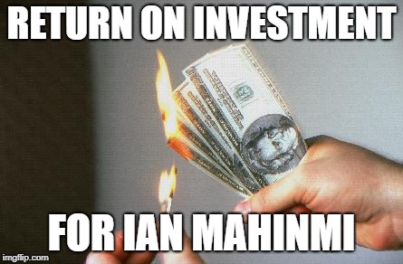 Burning Money | RETURN ON INVESTMENT; FOR IAN MAHINMI | image tagged in burning money | made w/ Imgflip meme maker