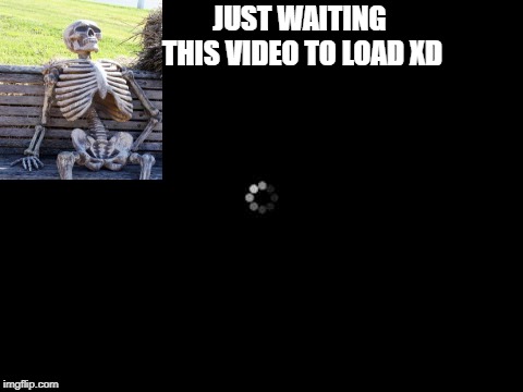 Loading... | JUST WAITING THIS VIDEO TO LOAD XD | image tagged in memes,gaming,skeleton waiting | made w/ Imgflip meme maker