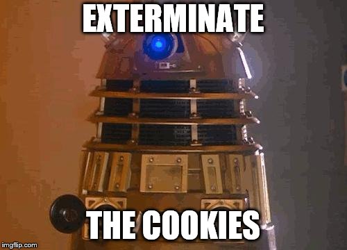 EXTERMINATE THE COOKIES | image tagged in dalek | made w/ Imgflip meme maker