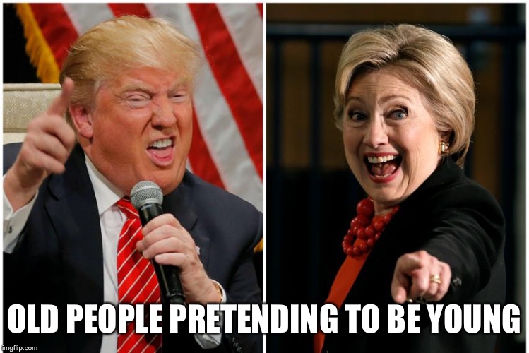 Trump and Hillary  | OLD PEOPLE PRETENDING TO BE YOUNG | image tagged in trump and hillary | made w/ Imgflip meme maker