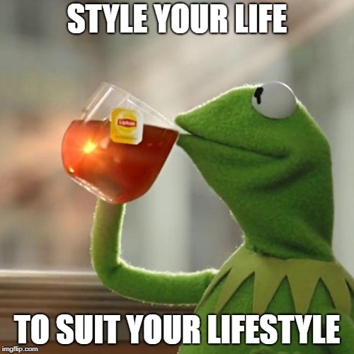 But That's None Of My Business Meme | STYLE YOUR LIFE; TO SUIT YOUR LIFESTYLE | image tagged in memes,but thats none of my business,kermit the frog | made w/ Imgflip meme maker