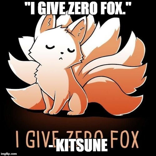 "I GIVE ZERO FOX."; - KITSUNE | image tagged in an albino kitsune | made w/ Imgflip meme maker