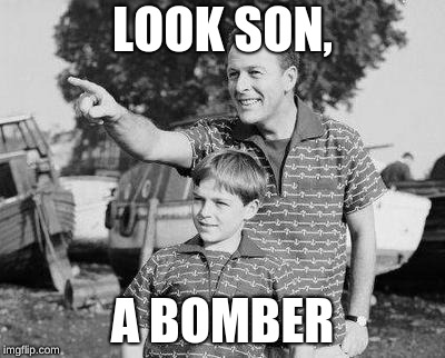 Look Son Meme | LOOK SON, A BOMBER | image tagged in memes,look son | made w/ Imgflip meme maker