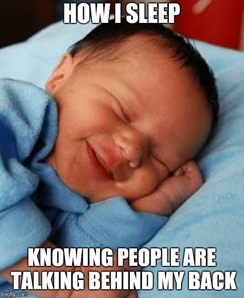 How I sleep | HOW I SLEEP; KNOWING PEOPLE ARE TALKING BEHIND MY BACK | image tagged in how i sleep | made w/ Imgflip meme maker