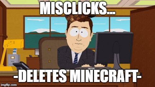 Aaaaand Its Gone Meme | MISCLICKS... -DELETES MINECRAFT- | image tagged in memes,aaaaand its gone,scumbag | made w/ Imgflip meme maker