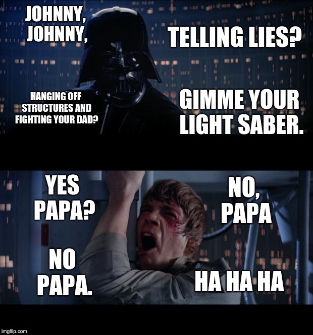 johnny johnny in star wars | JOHNNY, JOHNNY, TELLING LIES? GIMME YOUR LIGHT SABER. HANGING OFF STRUCTURES AND FIGHTING YOUR DAD? NO, PAPA; YES PAPA? NO PAPA. HA HA HA | image tagged in memes,star wars,johnny johnny,funny,no papa | made w/ Imgflip meme maker