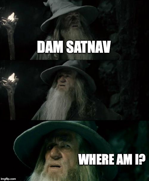 Confused Gandalf | DAM SATNAV; WHERE AM I? | image tagged in memes,confused gandalf | made w/ Imgflip meme maker