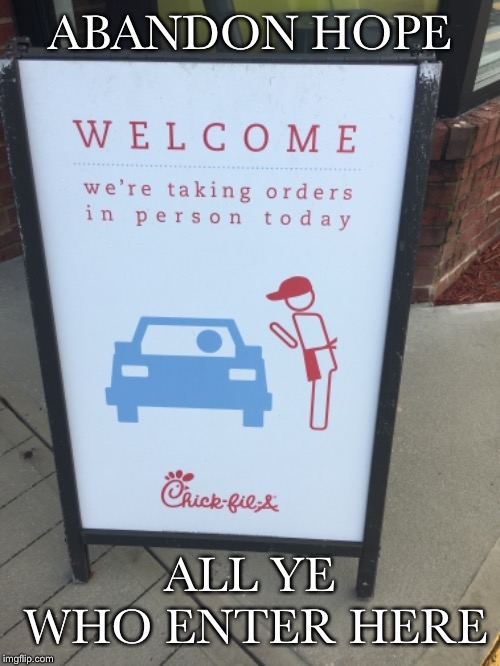 Chick-Fil-A or Hell? | ABANDON HOPE; ALL YE WHO ENTER HERE | image tagged in drivethruhell,rooseveltchickfila | made w/ Imgflip meme maker