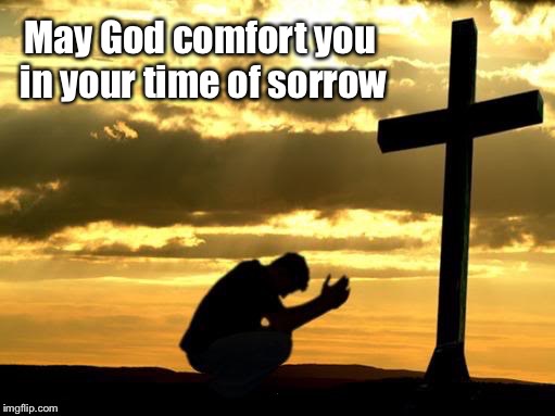 May God comfort you in your time of sorrow | made w/ Imgflip meme maker