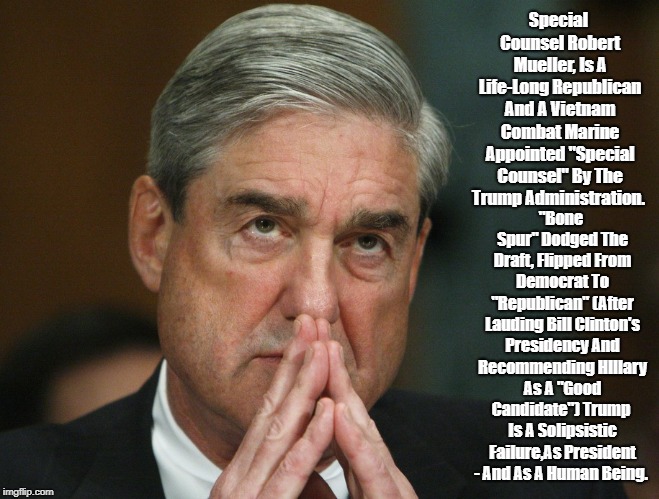 Special Counsel Robert Mueller, Is A Life-Long Republican And A Vietnam Combat Marine Appointed "Special Counsel" By The Trump Administratio | made w/ Imgflip meme maker