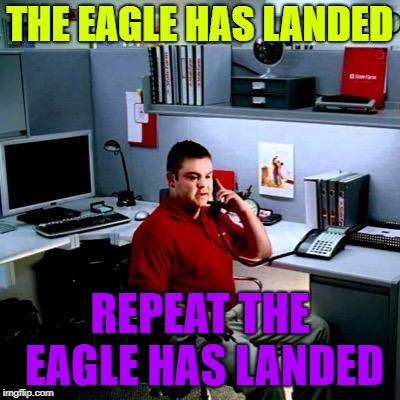 Jake From Statefarm | THE EAGLE HAS LANDED; REPEAT THE EAGLE HAS LANDED | image tagged in jake from statefarm | made w/ Imgflip meme maker