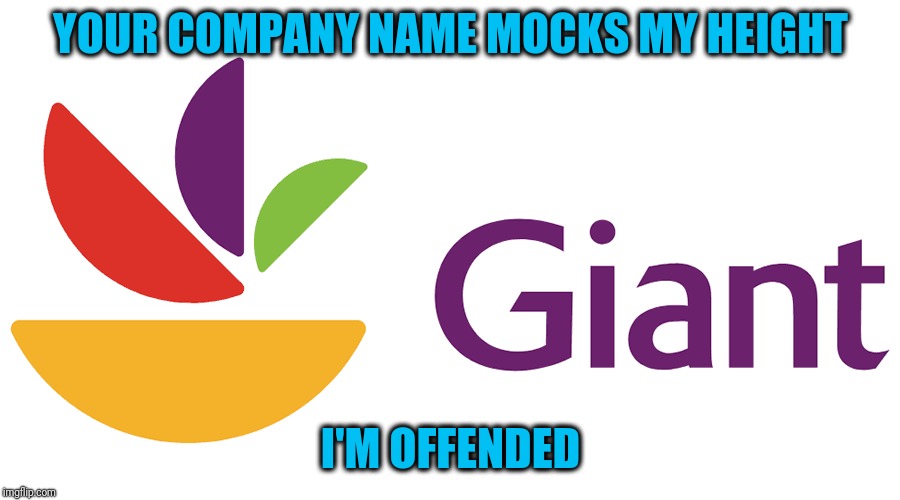 Giant Food stores | YOUR COMPANY NAME MOCKS MY HEIGHT; I'M OFFENDED | image tagged in giant food store | made w/ Imgflip meme maker