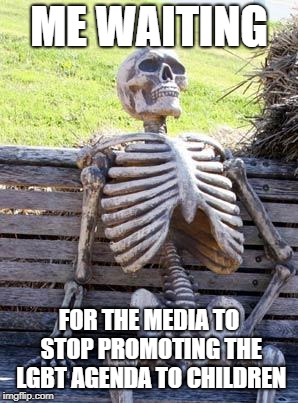 Still waiting...my fellow Christians and conservatives can relate. | ME WAITING; FOR THE MEDIA TO STOP PROMOTING THE LGBT AGENDA TO CHILDREN | image tagged in memes,waiting skeleton,politics,biased media,lgbt,christian | made w/ Imgflip meme maker