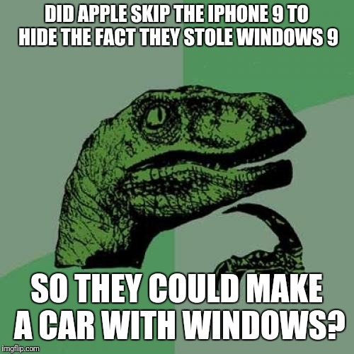 Philosoraptor Meme | DID APPLE SKIP THE IPHONE 9
TO HIDE THE FACT THEY STOLE WINDOWS 9; SO THEY COULD MAKE A CAR WITH WINDOWS? | image tagged in memes,philosoraptor | made w/ Imgflip meme maker