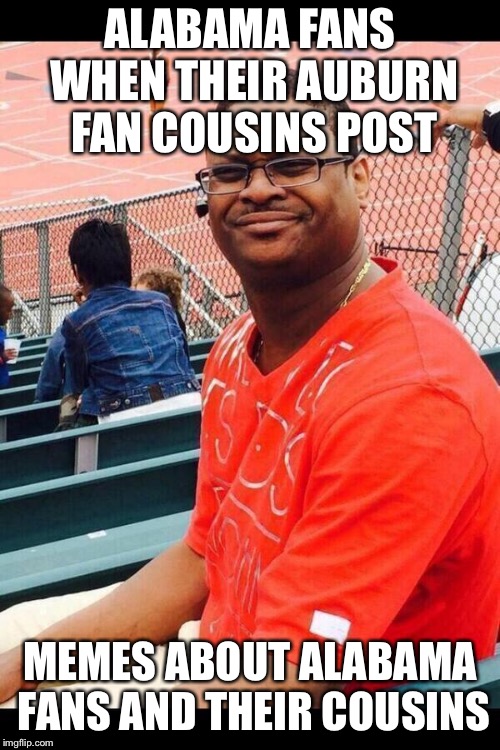 Alabama fans when their Auburn fan cousins | ALABAMA FANS WHEN THEIR AUBURN FAN COUSINS POST; MEMES ABOUT ALABAMA FANS AND THEIR COUSINS | image tagged in confused face | made w/ Imgflip meme maker