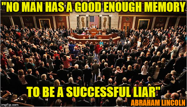 Congress | "NO MAN HAS A GOOD ENOUGH MEMORY; TO BE A SUCCESSFUL LIAR"; ABRAHAM LINCOLN | image tagged in congress,political meme,liar,memory | made w/ Imgflip meme maker