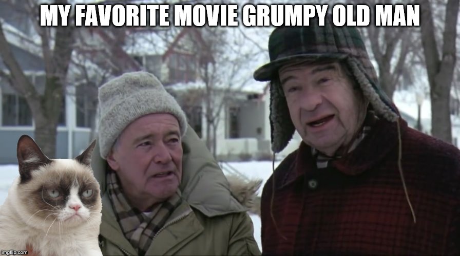  my favorite movie grumpy old man | MY FAVORITE MOVIE GRUMPY OLD MAN | image tagged in grumpy old man,grumpy cat,funny meme,cat,winter | made w/ Imgflip meme maker
