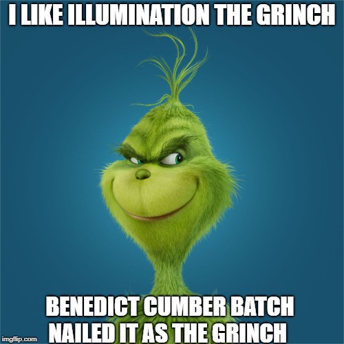 Grinch | I LIKE ILLUMINATION THE GRINCH; BENEDICT CUMBER BATCH NAILED IT AS THE GRINCH | image tagged in grinch | made w/ Imgflip meme maker