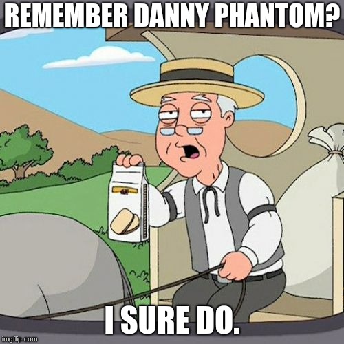 Pepperidge Farm Remembers Meme | REMEMBER DANNY PHANTOM? I SURE DO. | image tagged in memes,pepperidge farm remembers | made w/ Imgflip meme maker