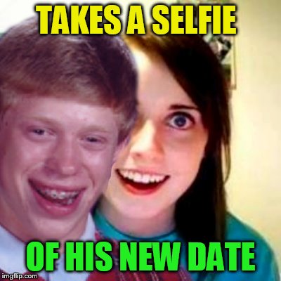 TAKES A SELFIE OF HIS NEW DATE | made w/ Imgflip meme maker
