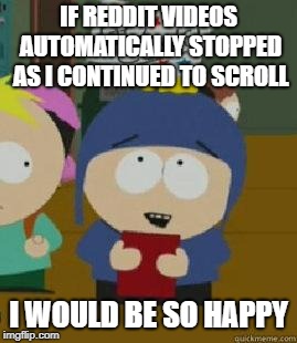 Craig Would Be So Happy | IF REDDIT VIDEOS AUTOMATICALLY STOPPED AS I CONTINUED TO SCROLL; I WOULD BE SO HAPPY | image tagged in craig would be so happy,AdviceAnimals | made w/ Imgflip meme maker