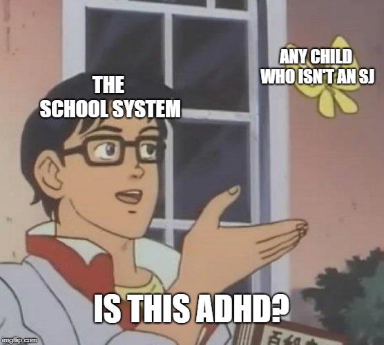 Is This A Pigeon | ANY CHILD WHO ISN'T AN SJ; THE SCHOOL SYSTEM; IS THIS ADHD? | image tagged in memes,is this a pigeon | made w/ Imgflip meme maker
