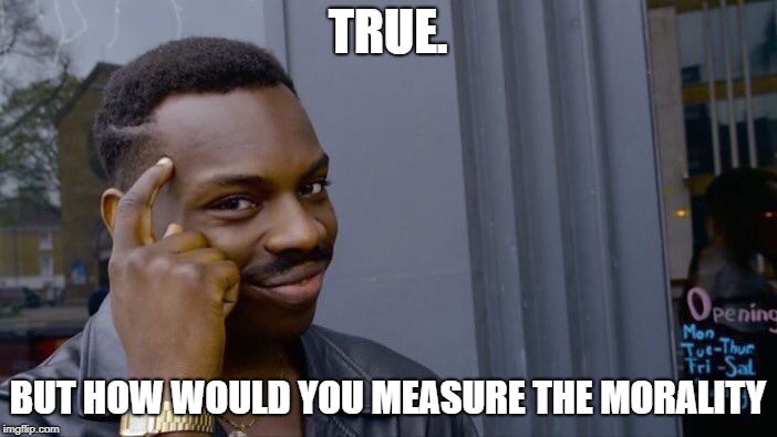 Roll Safe Think About It Meme | TRUE. BUT HOW WOULD YOU MEASURE THE MORALITY | image tagged in memes,roll safe think about it | made w/ Imgflip meme maker