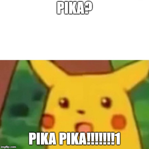 Surprised Pikachu | PIKA? PIKA PIKA!!!!!!!1 | image tagged in memes,surprised pikachu | made w/ Imgflip meme maker