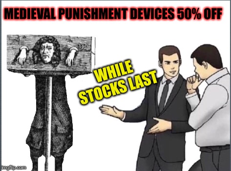 MEDIEVAL PUNISHMENT DEVICES 50% OFF WHILE STOCKS LAST | made w/ Imgflip meme maker