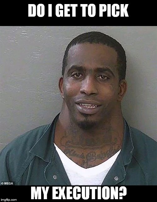 Neck guy | DO I GET TO PICK MY EXECUTION? | image tagged in neck guy | made w/ Imgflip meme maker