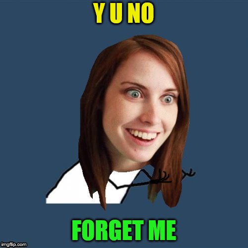 Y U NO FORGET ME | made w/ Imgflip meme maker
